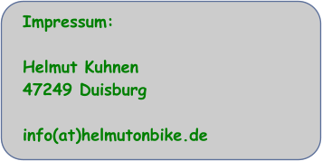 Impressum:  Helmut Kuhnen 47249 Duisburg  info(at)helmutonbike.de