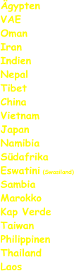 Ägypten VAE Oman Iran Indien Nepal Tibet China Vietnam Japan Namibia Südafrika Eswatini (Swasiland) Sambia Marokko Kap Verde Taiwan Philippinen Thailand Laos