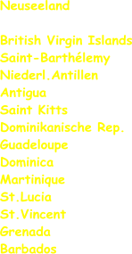 Neuseeland  British Virgin Islands Saint-Barthélemy  Niederl.Antillen Antigua Saint Kitts Dominikanische Rep. Guadeloupe Dominica Martinique St.Lucia St.Vincent Grenada Barbados