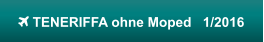  TENERIFFA ohne Moped   1/2016